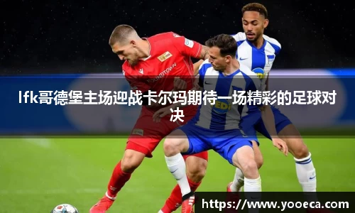 lfk哥德堡主场迎战卡尔玛期待一场精彩的足球对决