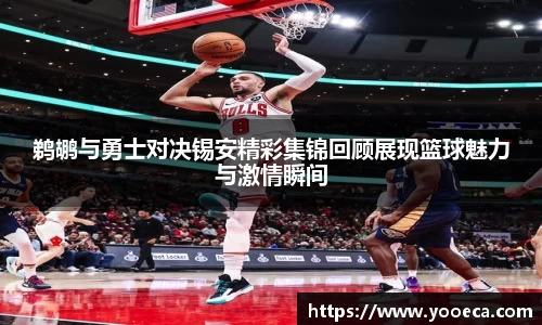 鹈鹕与勇士对决锡安精彩集锦回顾展现篮球魅力与激情瞬间